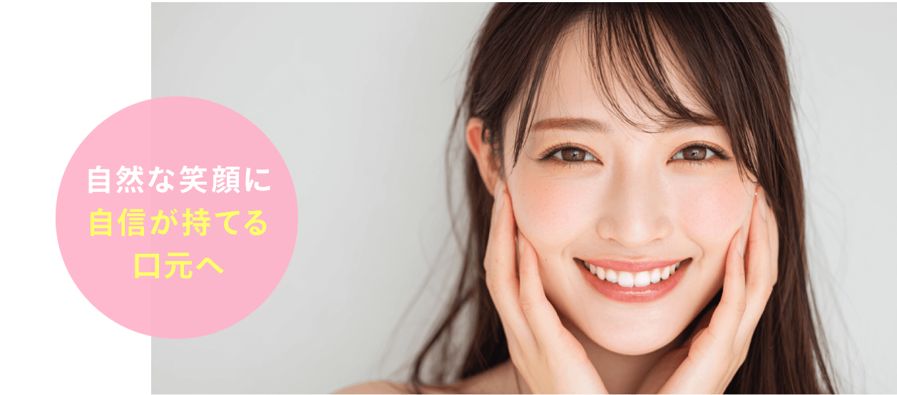 自然な笑顔に自信が持てる口元へ