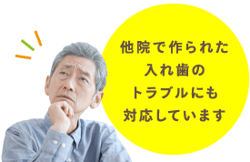 他院で作られた入れ歯のトラブルにも対応しています