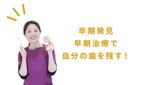 早期発見・早期治療で自分の歯を残す!