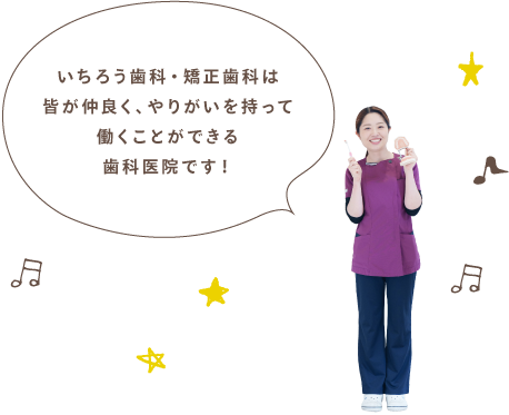 いちろう歯科・矯正歯科は皆が仲良く、やりがいを持って働くことができる歯科医院です！