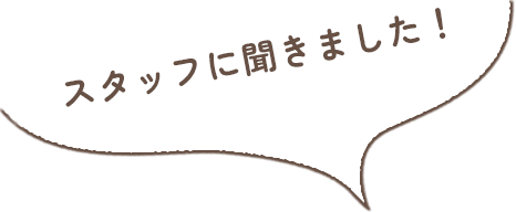 スタッフに聞きました!